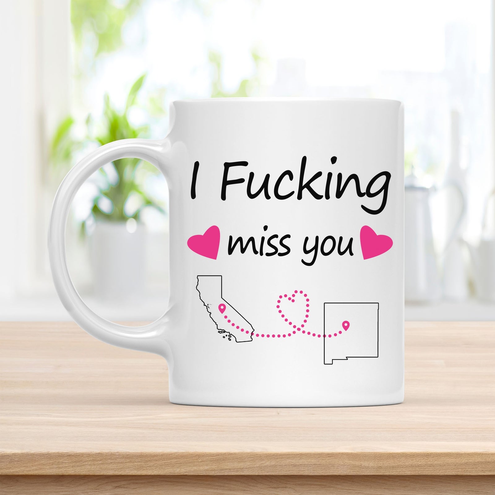 Coffee Mug, I Fucking Miss You California New Mexico Quote