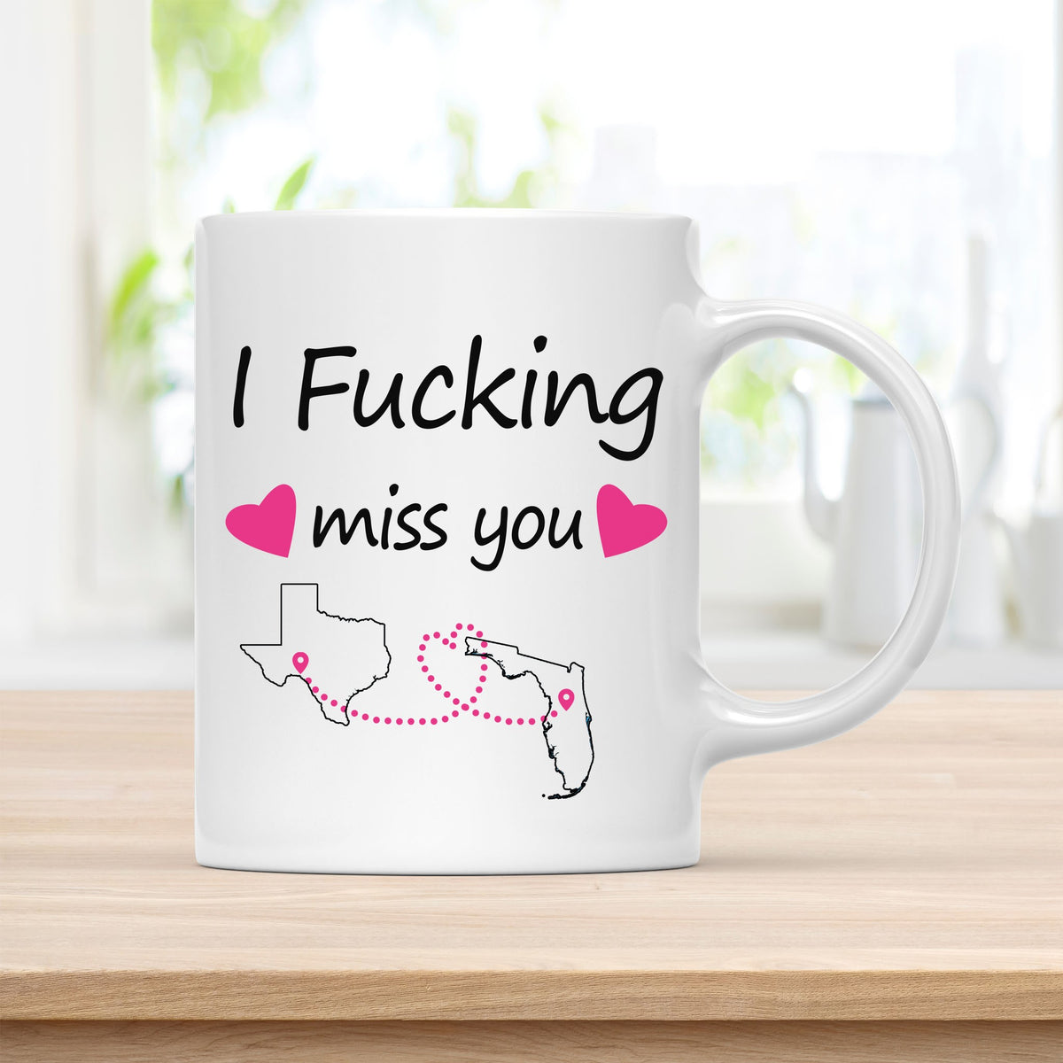 Personalized 11 oz Coffee Mug, I Fucking Miss You Texas Florida Quote