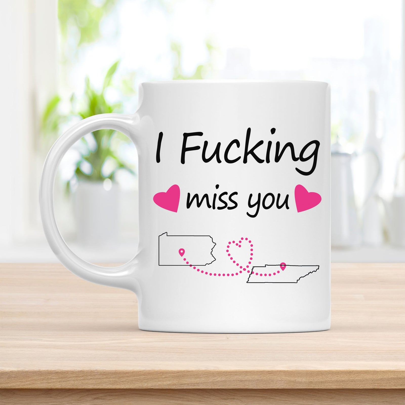 Coffee Mug, I Fucking Miss You Pennsylvania Tennessee Quote